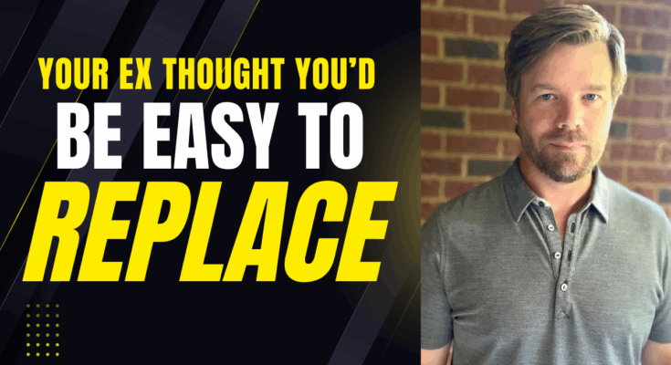 Your ex thought you were easy to replace.